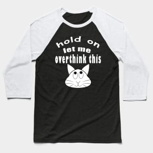 hold on let me overthink this funny cat Baseball T-Shirt